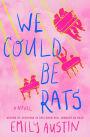 We Could Be Rats: A Novel