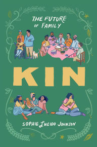 Title: Kin: The Future of Family, Author: Sophie Lucido Johnson