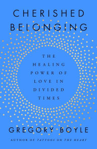 Title: Cherished Belonging: The Healing Power of Love in Divided Times, Author: Gregory Boyle