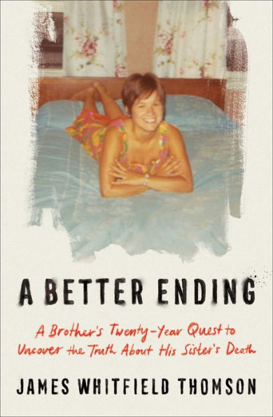 A Better Ending: A Brother's Twenty-Year Quest to Uncover the Truth About His Sister's Death