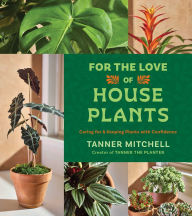 Title: For the Love of Houseplants: Caring for & Keeping Plants with Confidence, Author: Tanner Mitchell