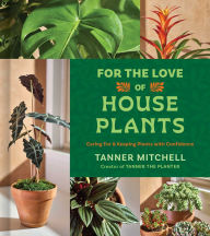 Title: For the Love of Houseplants: Caring for and Keeping Plants with Confidence, Author: Tanner Mitchell