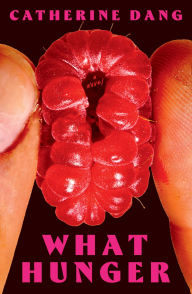 Title: What Hunger: A Novel, Author: Catherine Dang
