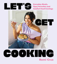 Title: Let's Get Cooking: Everyday Meals, Tipsy Favorites, and Comfort Food Cravings (A Cookbook), Author: Remi Cruz