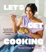 Title: Let's Get Cooking: Everyday Meals, Tipsy Favorites and Comfort Food Cravings (A Cookbook), Author: Remi Cruz Parsons