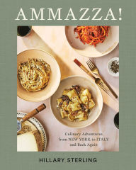 Title: AMMAZZA!: Culinary Adventures from New York to Italy and Back Again, Author: Hillary Sterling