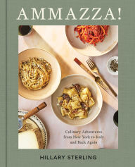 Title: AMMAZZA!: Culinary Adventures from New York to Italy and Back Again, Author: Hillary Sterling