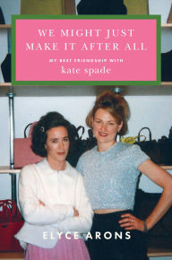 We Might Just Make It After All: My Best Friendship with Kate Spade