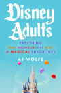 Disney Adults: Exploring (And Falling In Love With) A Magical Subculture