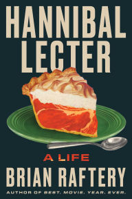Title: Hannibal Lecter: A Life, Author: Brian Raftery