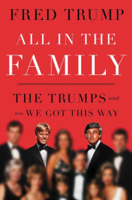 Title: All in the Family: The Trumps and How We Got This Way, Author: Fred C. Trump III