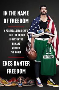 Title: In the Name of Freedom: A Political Dissident's Fight for Human Rights in the NBA and Around the World, Author: Enes Kanter Freedom