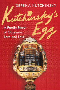 Title: Kutchinsky's Egg: A Family's Story of Obsession, Love, and Loss, Author: Serena Kutchinsky