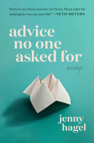 Title: Advice No One Asked For: Essays, Author: Jenny Hagel