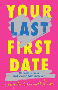 Title: Your Last First Date: Secrets from a Hollywood Matchmaker, Author: Jaydi Samuels Kuba