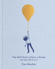 Title: You Don't Have to Have a Dream: And Other Life Lessons, Author: Tim Minchin