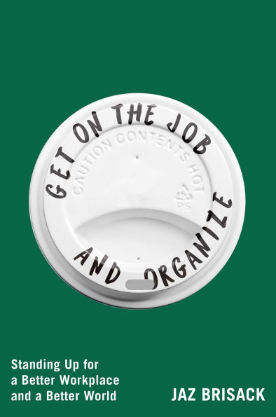 Get on the Job and Organize: Standing Up for a Better Workplace and a Better World