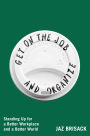 Get on the Job and Organize: Standing Up for a Better Workplace and a Better World