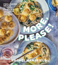 Title: More, Please!: Feel-Good Meals for Busy Families and Their Picky Eaters (A Cookbook), Author: Rachel Mansfield