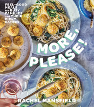 Title: More, Please!: Feel-Good Meals for Busy Families and Their Picky Eaters (A Cookbook), Author: Rachel Mansfield