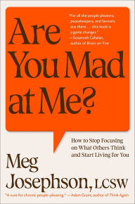 Title: Are You Mad at Me?: How to Stop Focusing on What Others Think and Start Living for You, Author: Meg Josephson
