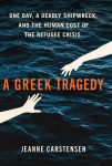 Alternative view 1 of A Greek Tragedy: One Day, a Deadly Shipwreck, and the Human Cost of the Refugee Crisis