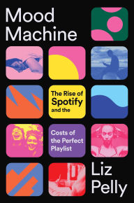 Title: Mood Machine: The Rise of Spotify and the Costs of the Perfect Playlist, Author: Liz Pelly