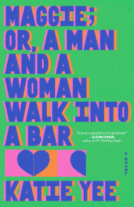Title: Maggie; or, A Man and a Woman Walk Into a Bar: A Novel, Author: Katie Yee