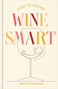 Title: How to Sound Wine Smart: An Illustrated Guide, Author: Maryse Chevriere