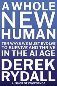 Title: A Whole New Human: Ten Ways We Must Evolve to Survive in the AI Age, Author: Derek Rydall