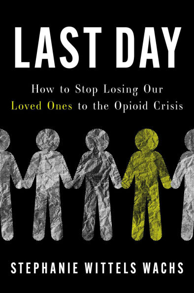 Last Day: How to Stop Losing Our Loved Ones to the Opioid Crisis