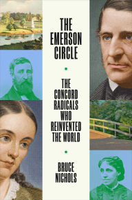 Title: The Emerson Circle: The Concord Radicals Who Reinvented the World, Author: Bruce Nichols