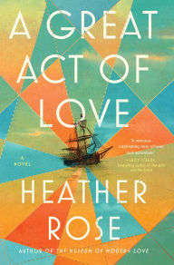 Title: A Great Act of Love: A Novel, Author: Heather Rose