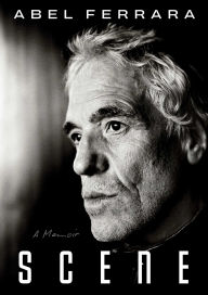 Title: Scene: A Memoir, Author: Abel Ferrara