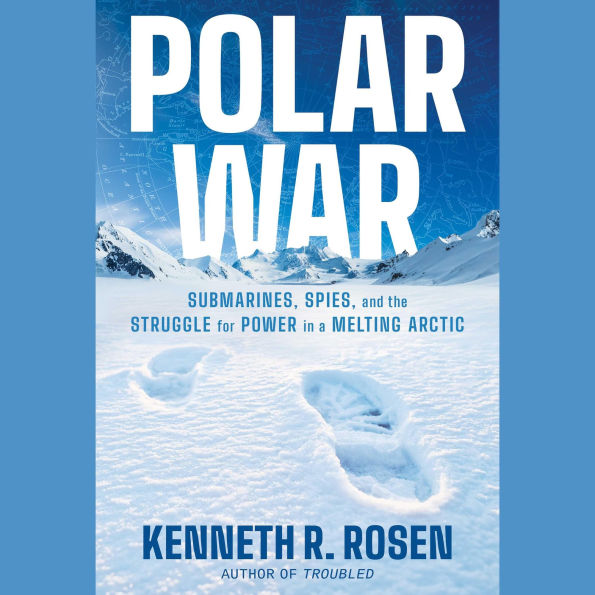 Polar War: Submarines, Spies, and the Struggle for Power in a Melting Arctic