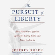 Title: Pursuit of Liberty: How Hamilton vs. Jefferson Ignited the Lasting Battle Over Power in America, Author: Jeffrey  Rosen