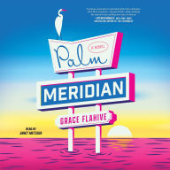 Title: Palm Meridian: A Novel, Author: Grace Flahive