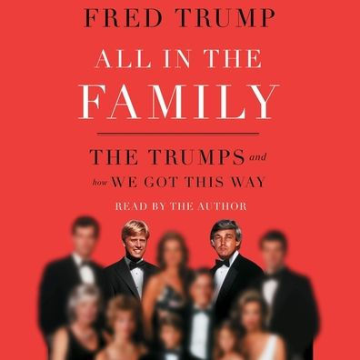 All in the Family: The Trumps and How We Got This Way