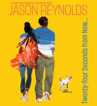 Title: Twenty-Four Seconds from Now . . .: A Love Story, Author: Jason Reynolds
