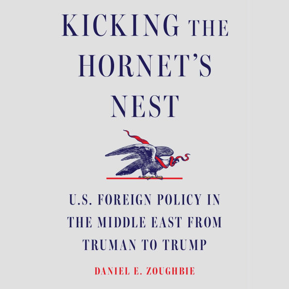 Kicking the Hornet's Nest: U.S. Foreign Policy in the Middle East from Truman to Trump