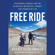 Title: Free Ride: Heartbreak, Courage, and The 20,000-Mile Motorcycle Journey That Changed My Life, Author: Noraly Schoenmaker
