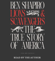 Title: Lions and Scavengers: The True Story of America (and Her Critics), Author: Ben Shapiro