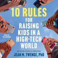 Title: 10 Rules for Raising Kids in a High-Tech World: How Parents Can Stop Smartphones, Social Media, and Gaming from Taking Over Their Children's Lives , Author: Jean M. Twenge PhD
