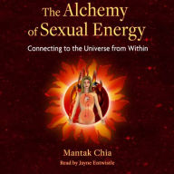Title: The Alchemy of Sexual Energy: Connecting to the Universe from Within, Author: Mantak Chia