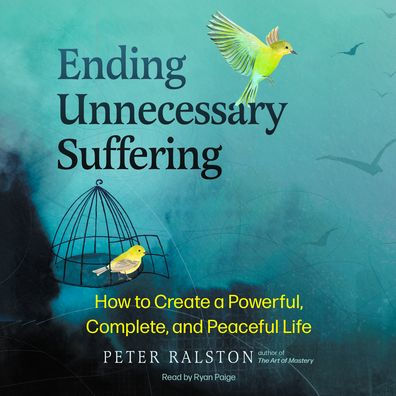 Ending Unnecessary Suffering: How to Create a Powerful, Complete, and Peaceful Life
