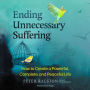Ending Unnecessary Suffering: How to Create a Powerful, Complete, and Peaceful Life