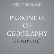 Title: Prisoners of Geography: Ten Maps That Explain Everything About the World, Author: Tim Marshall