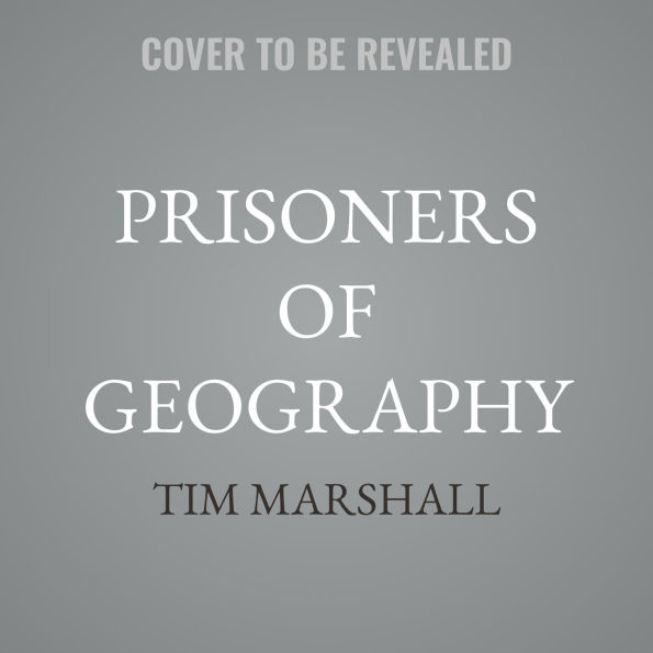 Prisoners of Geography: Ten Maps That Explain Everything About the World