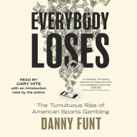 Title: Everybody Loses: The Tumultuous Rise of American Sports Gambling, Author: Danny Funt
