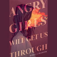 Title: Angry Girls Will Get Us Through, Author: Rebecca Traister